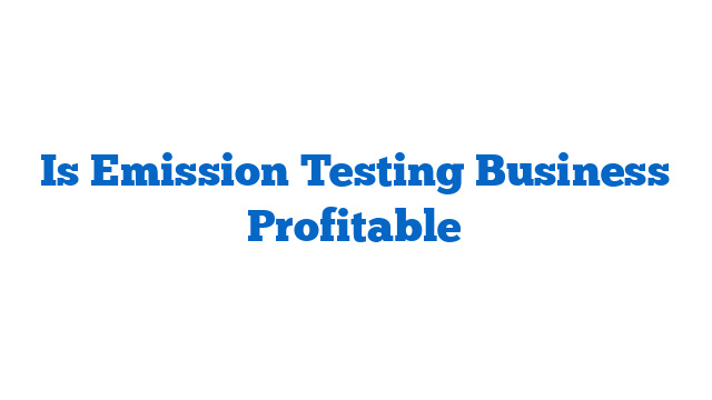 Is Emission Testing Business Profitable