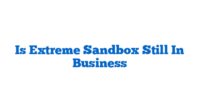 Is Extreme Sandbox Still In Business