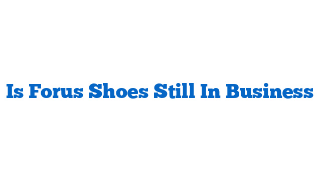 Is Forus Shoes Still In Business