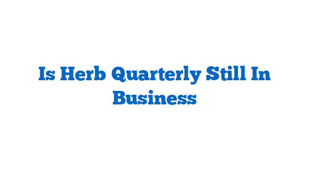 Is Herb Quarterly Still In Business