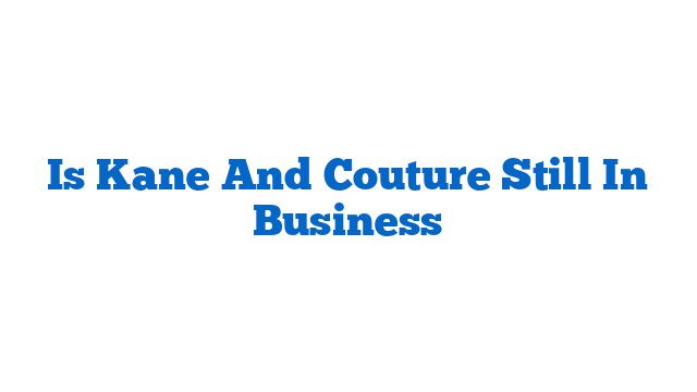 Is Kane And Couture Still In Business