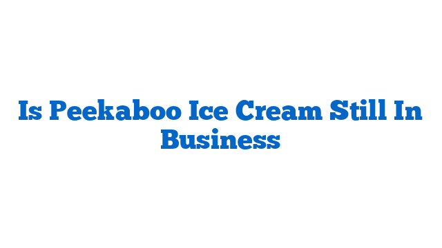 Is Peekaboo Ice Cream Still In Business