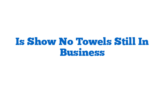 Is Show No Towels Still In Business