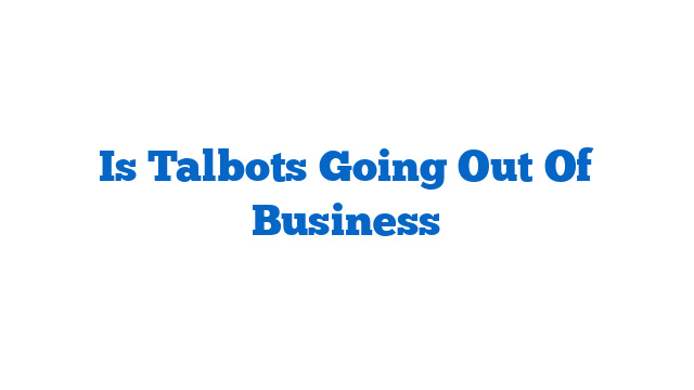 Is Talbots Going Out Of Business