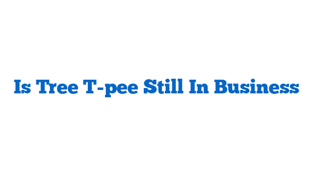 Is Tree T-pee Still In Business