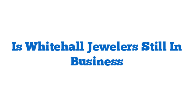 Is Whitehall Jewelers Still In Business