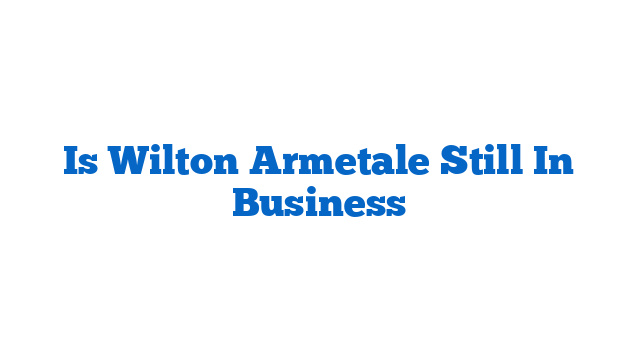 Is Wilton Armetale Still In Business