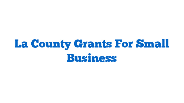 La County Grants For Small Business