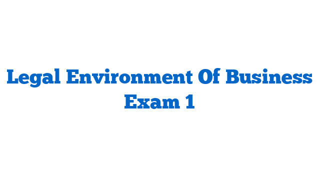 Legal Environment Of Business Exam 1