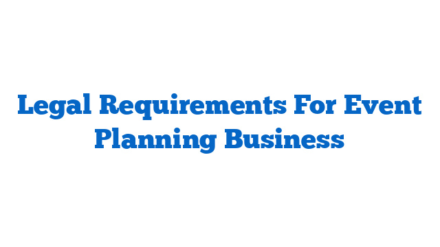 Legal Requirements For Event Planning Business