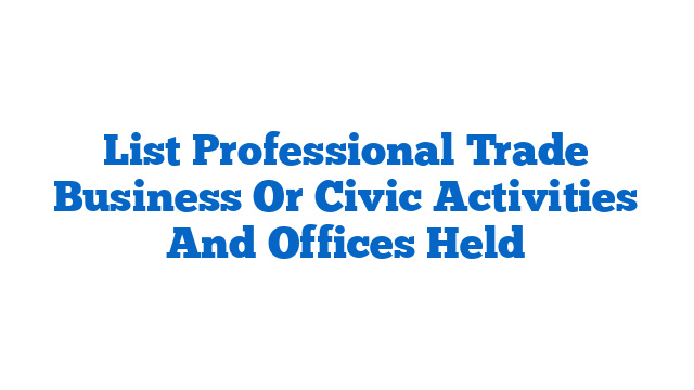 List Professional Trade Business Or Civic Activities And Offices Held