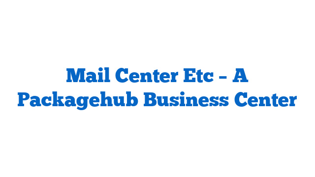 Mail Center Etc – A Packagehub Business Center