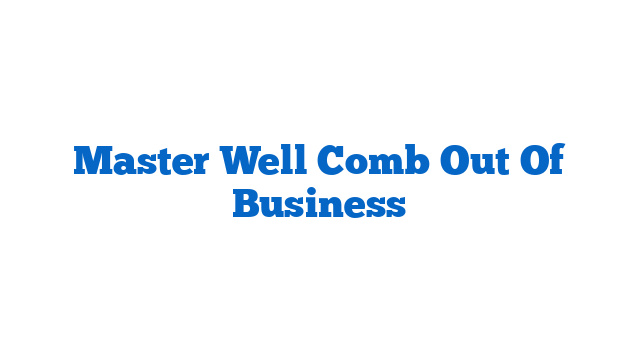 Master Well Comb Out Of Business