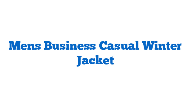 Mens Business Casual Winter Jacket