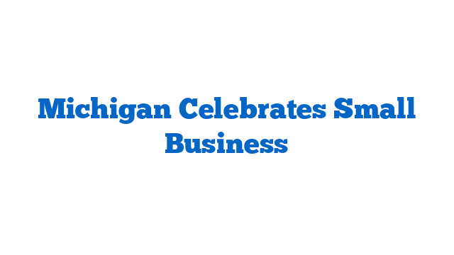 Michigan Celebrates Small Business