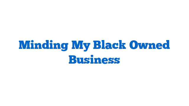 Minding My Black Owned Business