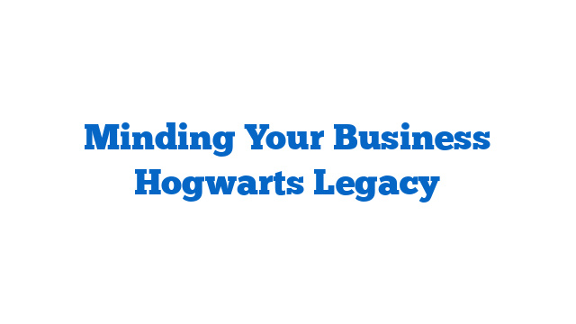 Minding Your Business Hogwarts Legacy