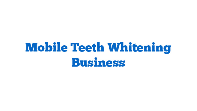 Mobile Teeth Whitening Business