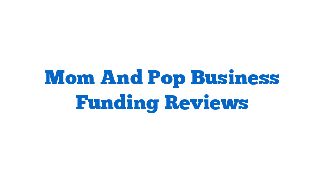 Mom And Pop Business Funding Reviews