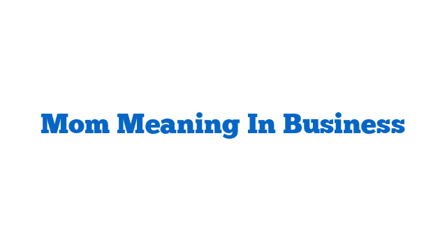 Mom Meaning In Business