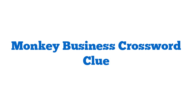 Monkey Business Crossword Clue