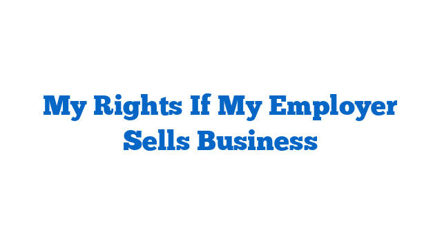 My Rights If My Employer Sells Business