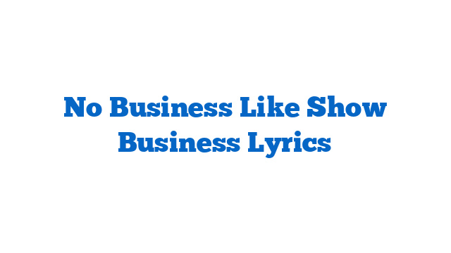 No Business Like Show Business Lyrics