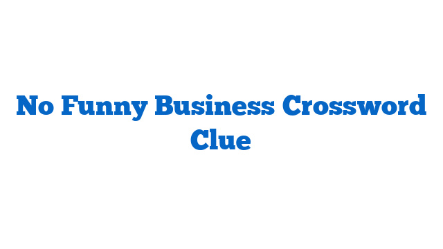 No Funny Business Crossword Clue