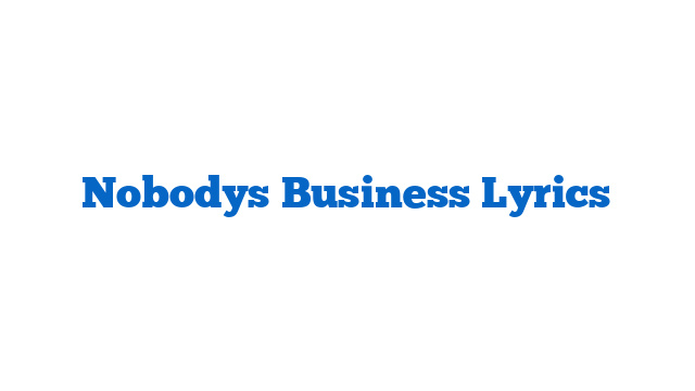 Nobodys Business Lyrics