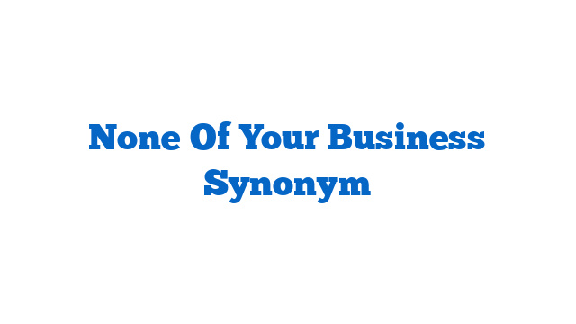 None Of Your Business Synonym