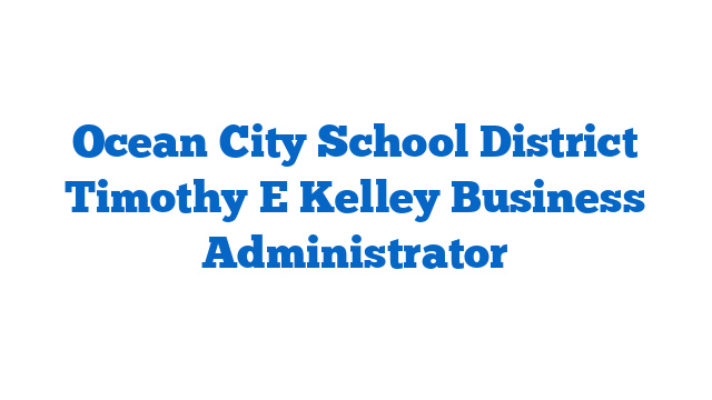 Ocean City School District Timothy E Kelley Business Administrator