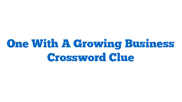 One With A Growing Business Crossword Clue