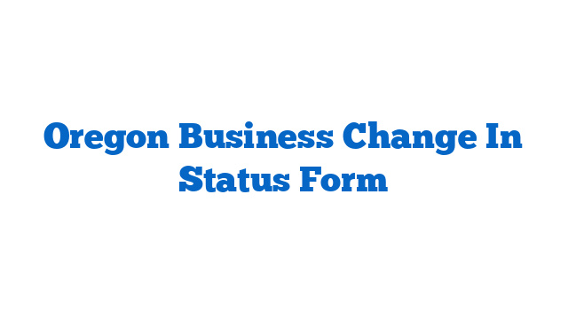 Oregon Business Change In Status Form