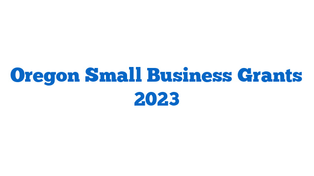 Oregon Small Business Grants 2023