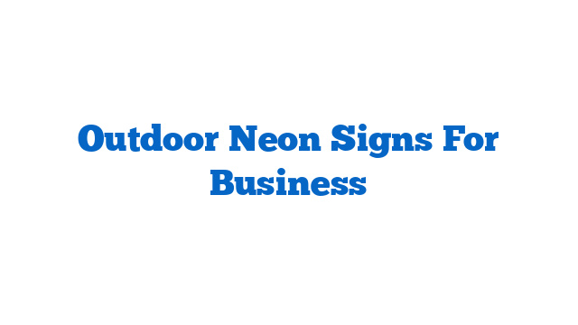 Outdoor Neon Signs For Business