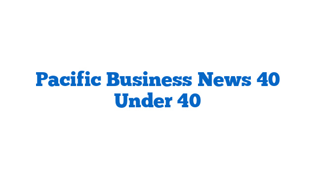 Pacific Business News 40 Under 40