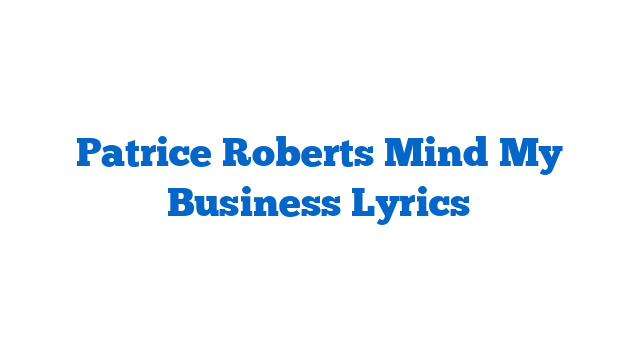 Patrice Roberts Mind My Business Lyrics