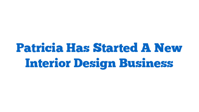 Patricia Has Started A New Interior Design Business