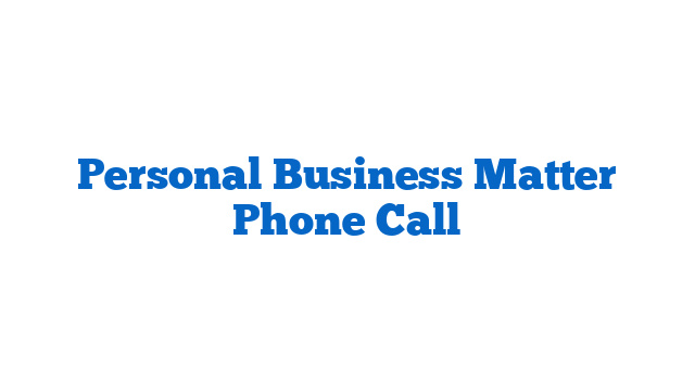 Personal Business Matter Phone Call