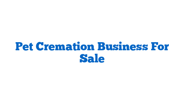 Pet Cremation Business For Sale