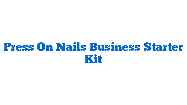 Press On Nails Business Starter Kit