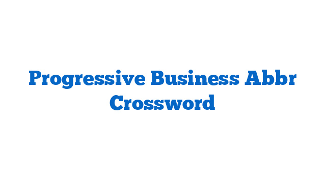 Progressive Business Abbr Crossword