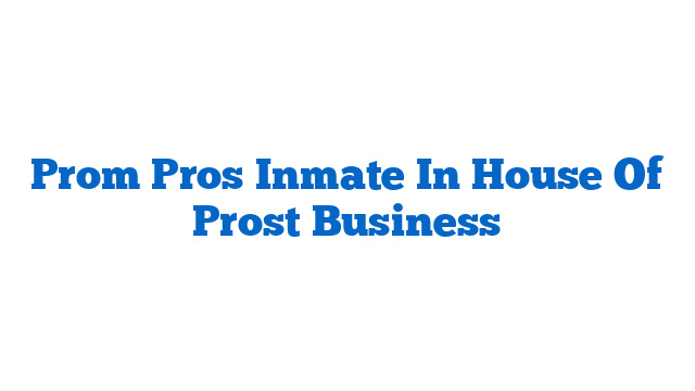 Prom Pros Inmate In House Of Prost Business