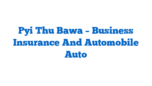 Pyi Thu Bawa – Business Insurance And Automobile Auto