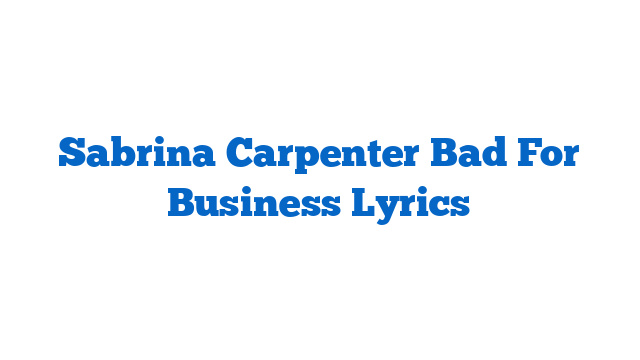 Sabrina Carpenter Bad For Business Lyrics