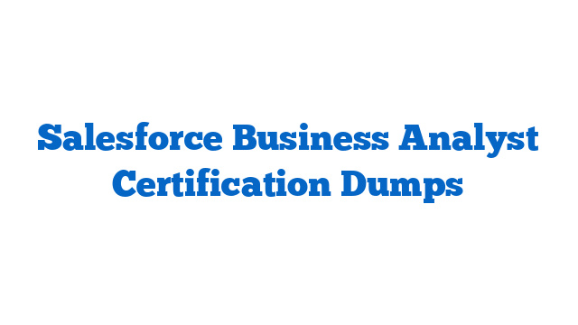 Salesforce Business Analyst Certification Dumps