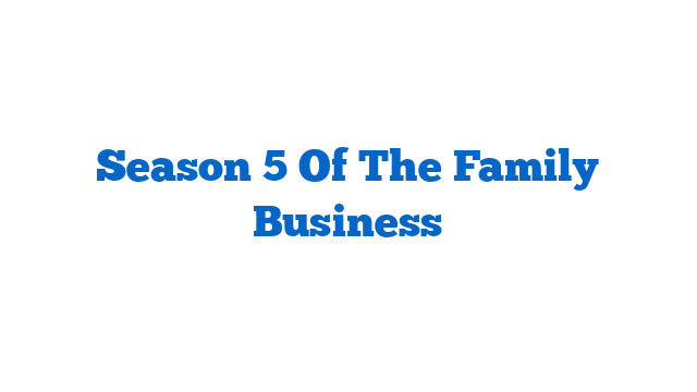 Season 5 Of The Family Business