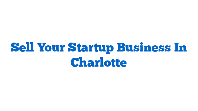 Sell Your Startup Business In Charlotte