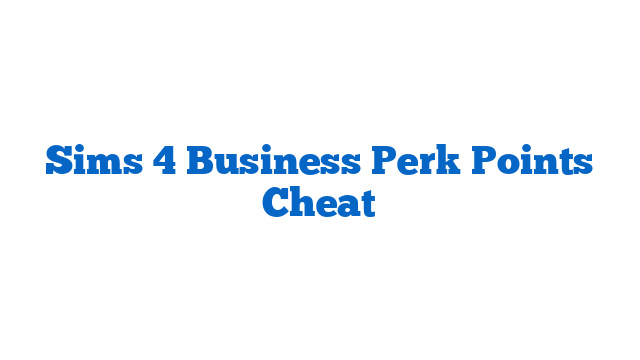 Sims 4 Business Perk Points Cheat