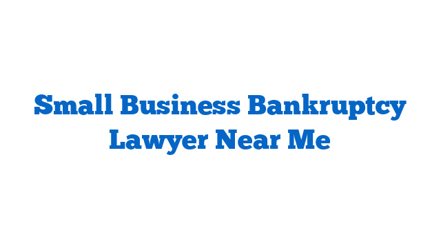 Small Business Bankruptcy Lawyer Near Me